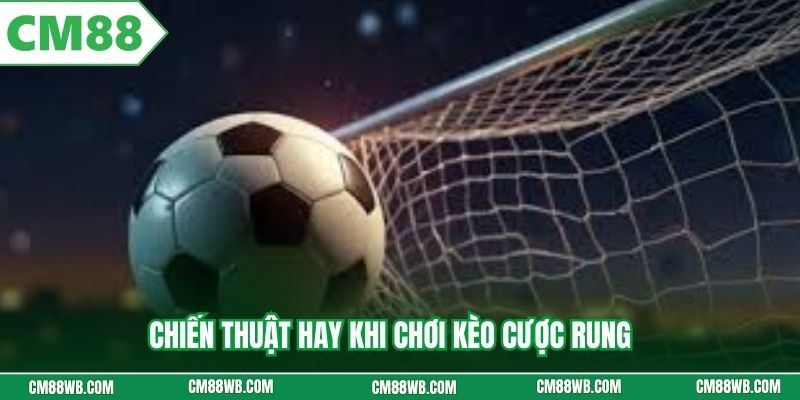 Chiến thuật hay khi chơi kèo cược rung