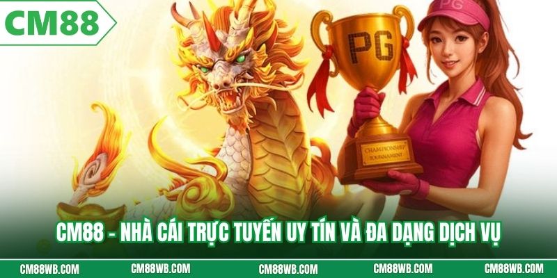 CM88 – Nhà cái trực tuyến uy tín và đa dạng dịch vụ