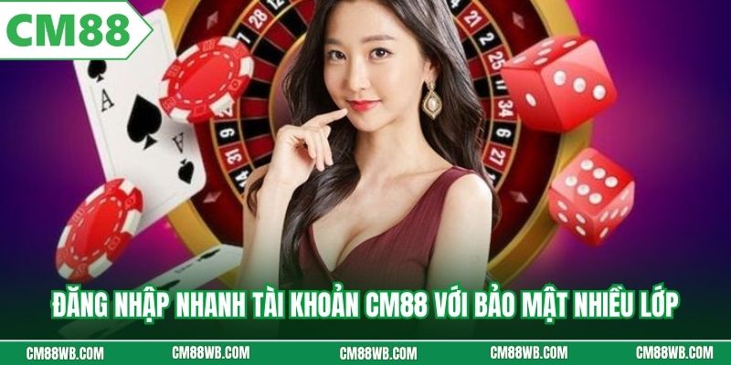 Đăng nhập nhanh tài khoản CM88 với bảo mật nhiều lớp