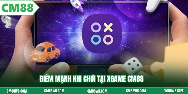 Điểm mạnh khi chơi tại Xgame CM88