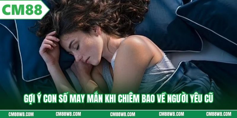 Gợi ý con số may mắn khi chiêm bao về người yêu cũ