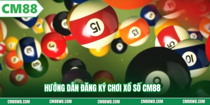 Hướng dẫn đăng ký chơi xổ số CM88