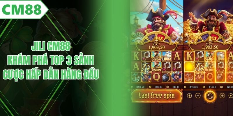 Jili CM88 - Khám Phá Top 3 Sảnh Cược Hấp Dẫn Hàng Đầu