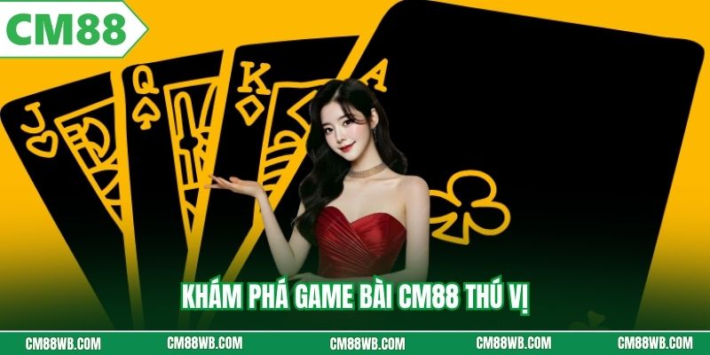 Khám phá game bài CM88 thú vị