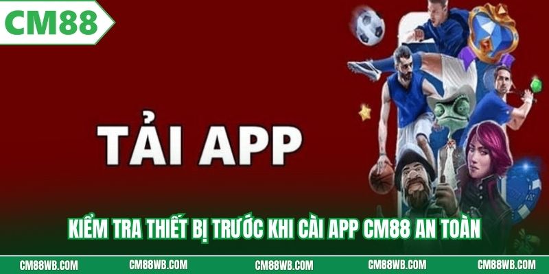 Kiểm tra thiết bị trước khi cài app CM88 an toàn