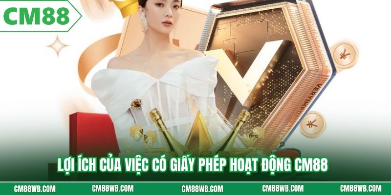 Lợi ích của việc có giấy phép hoạt động CM88