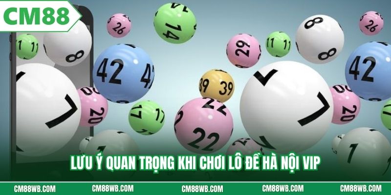 Lưu ý quan trọng khi chơi lô đề Hà Nội Vip