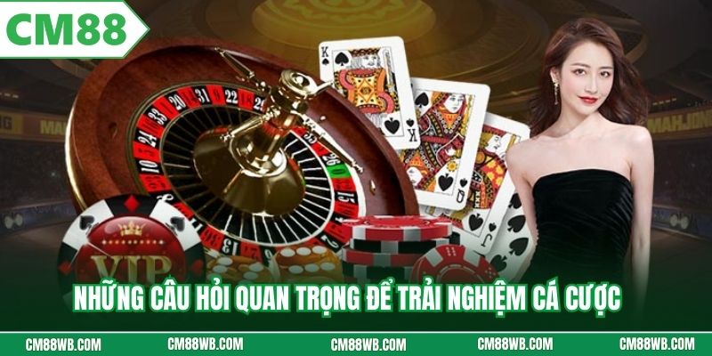 Những câu hỏi quan trọng để trải nghiệm cá cược an toàn