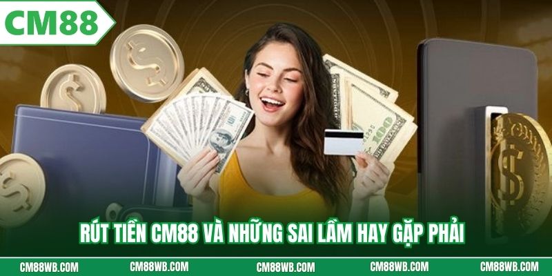 Rút tiền CM88 và những sai lầm hay gặp phải