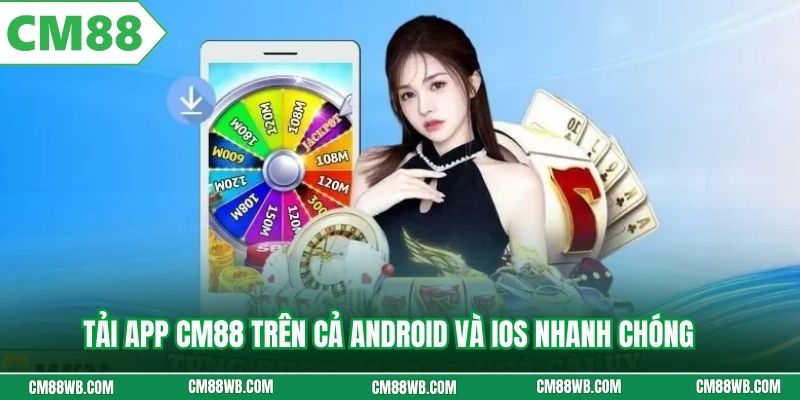 Tải app CM88 trên cả Android và iOS nhanh chóng