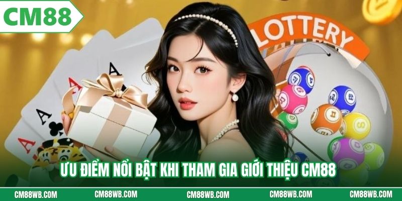 Ưu điểm nổi bật khi tham gia giới thiệu CM88