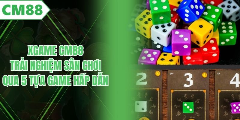 Xgame CM88 - Trải Nghiệm Sân Chơi Qua 5 Tựa Game Hấp Dẫn