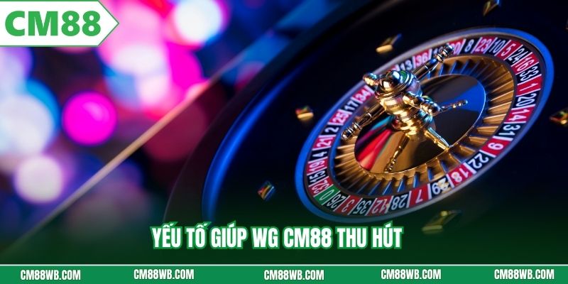 Yếu tố giúp WG CM88 thu hút